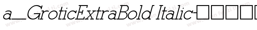 a_GroticExtraBold Italic字体转换